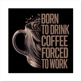 Born to drink coffee forced to work Posters and Art